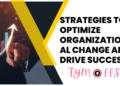 Strategies to Optimize Organizational Change and Drive Success
